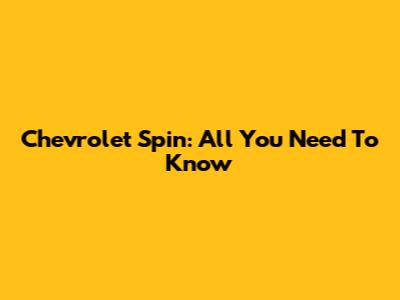 Chevrolet Spin: All You Need To Know