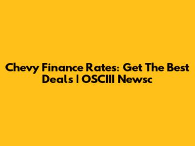 Chevy Finance Rates: Get The Best Deals | OSCIII Newsc