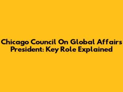 Chicago Council On Global Affairs President: Key Role Explained
