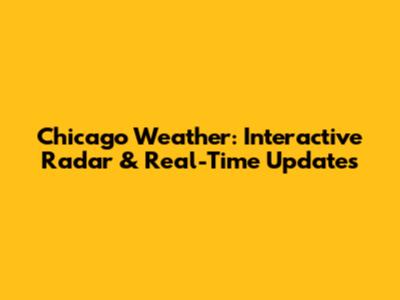 Chicago Weather: Interactive Radar & Real-Time Updates