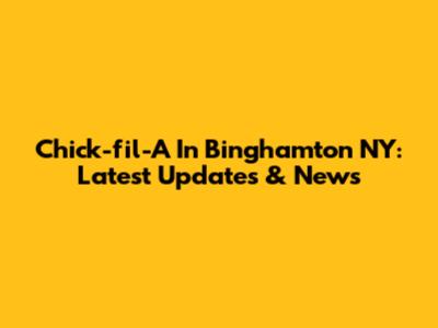 Chick-fil-A In Binghamton NY: Latest Updates & News
