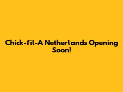 Chick-fil-A Netherlands Opening Soon!