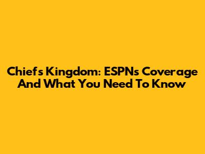 Chiefs Kingdom: ESPN's Coverage And What You Need To Know