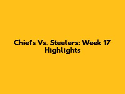 Chiefs Vs. Steelers: Week 17 Highlights