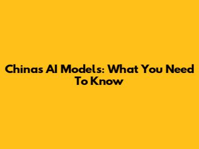China's AI Models: What You Need To Know