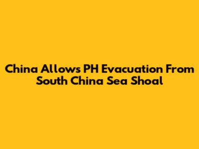 China Allows PH Evacuation From South China Sea Shoal