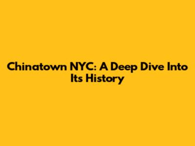 Chinatown NYC: A Deep Dive Into Its History