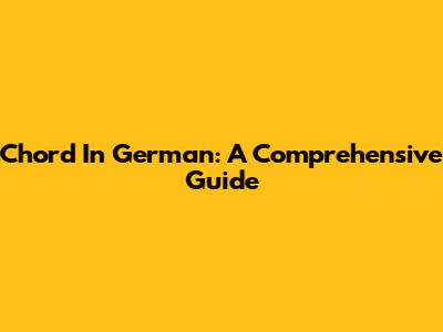Chord In German: A Comprehensive Guide