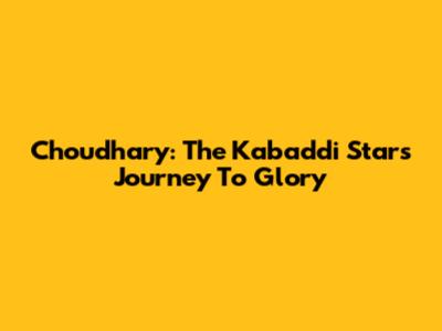 Choudhary: The Kabaddi Star's Journey To Glory