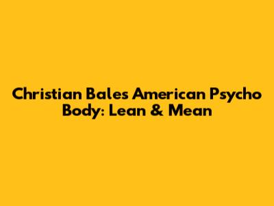Christian Bale's American Psycho Body: Lean & Mean