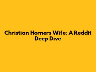 Christian Horner's Wife: A Reddit Deep Dive