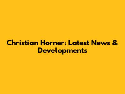 Christian Horner: Latest News & Developments