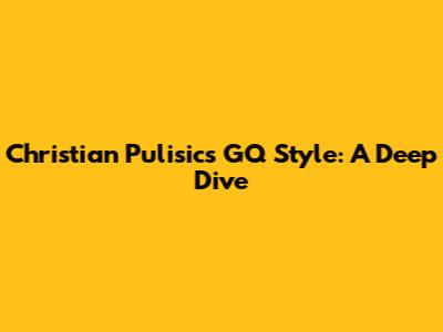 Christian Pulisic's GQ Style: A Deep Dive