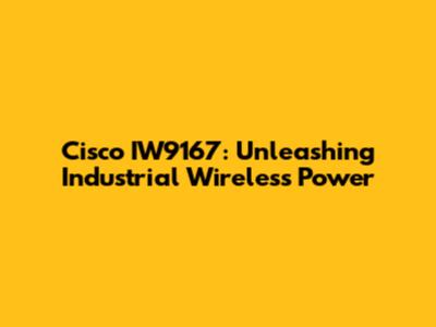 Cisco IW9167: Unleashing Industrial Wireless Power