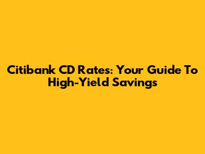 Citibank CD Rates: Your Guide To High-Yield Savings
