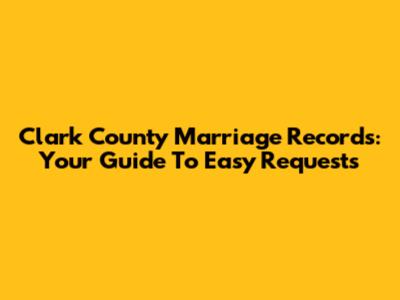 Clark County Marriage Records: Your Guide To Easy Requests