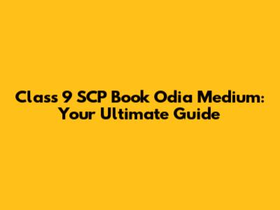 Class 9 SCP Book Odia Medium: Your Ultimate Guide