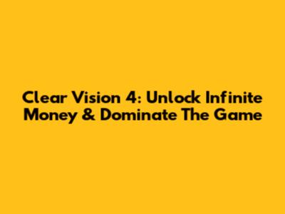 Clear Vision 4: Unlock Infinite Money & Dominate The Game