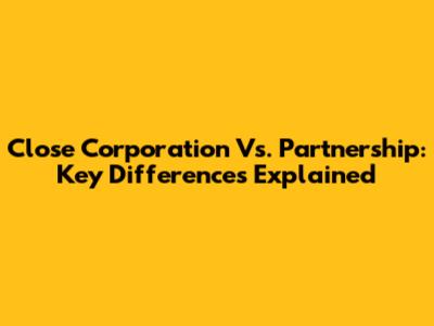 Close Corporation Vs. Partnership: Key Differences Explained