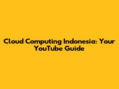Cloud Computing Indonesia: Your YouTube Guide