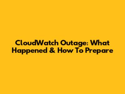 CloudWatch Outage: What Happened & How To Prepare