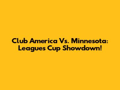 Club America Vs. Minnesota: Leagues Cup Showdown!
