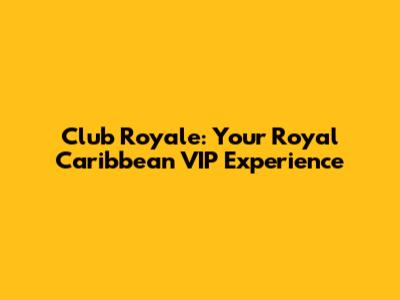 Club Royale: Your Royal Caribbean VIP Experience