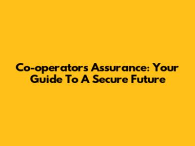 Co-operators Assurance: Your Guide To A Secure Future