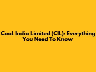 Coal India Limited (CIL): Everything You Need To Know