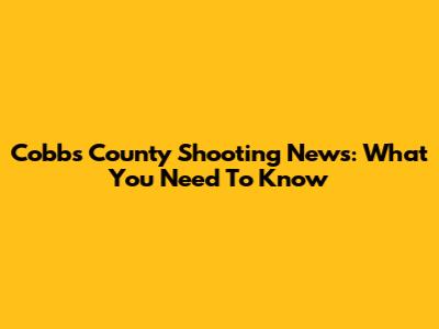 Cobbs County Shooting News: What You Need To Know