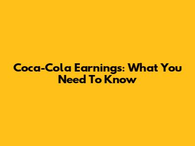 Coca-Cola Earnings: What You Need To Know