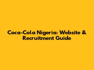 Coca-Cola Nigeria: Website & Recruitment Guide