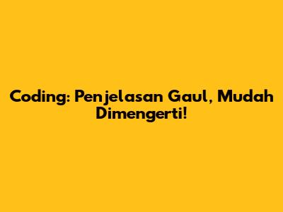 Coding: Penjelasan Gaul, Mudah Dimengerti!