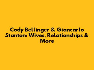 Cody Bellinger & Giancarlo Stanton: Wives, Relationships & More