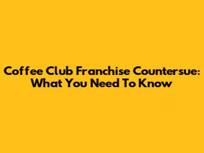 Coffee Club Franchise Countersue: What You Need To Know
