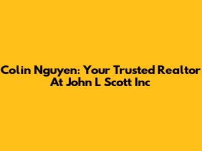 Colin Nguyen: Your Trusted Realtor At John L Scott Inc