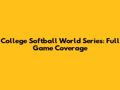 College Softball World Series: Full Game Coverage