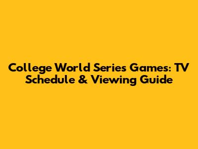 College World Series Games: TV Schedule & Viewing Guide