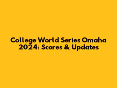 College World Series Omaha 2024: Scores & Updates