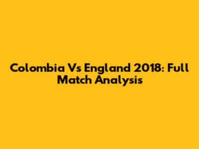 Colombia Vs England 2018: Full Match Analysis