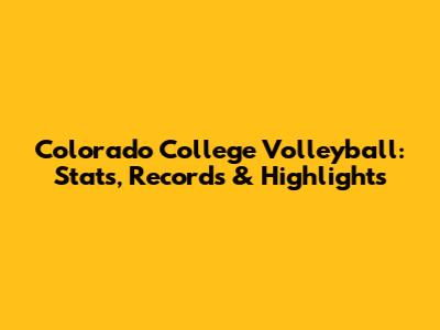 Colorado College Volleyball: Stats, Records & Highlights