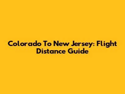 Colorado To New Jersey: Flight Distance Guide