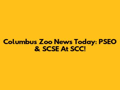 Columbus Zoo News Today: PSEO & SCSE At SCC!