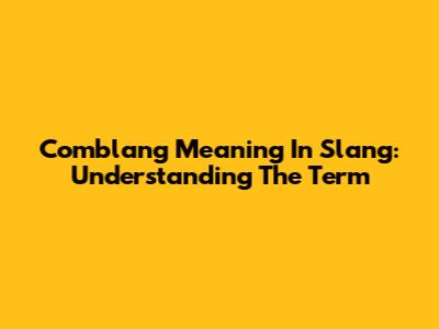 Comblang Meaning In Slang: Understanding The Term