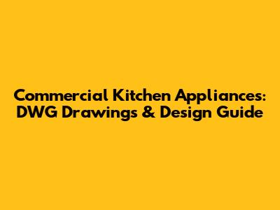 Commercial Kitchen Appliances: DWG Drawings & Design Guide