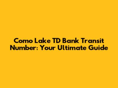 Como Lake TD Bank Transit Number: Your Ultimate Guide