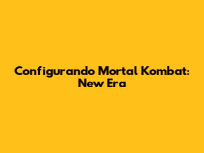Configurando Mortal Kombat: New Era