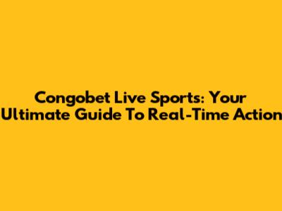 Congobet Live Sports: Your Ultimate Guide To Real-Time Action