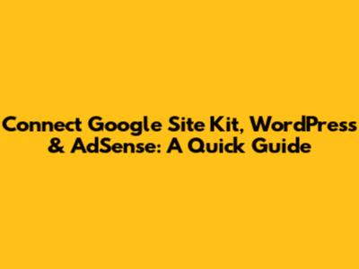 Connect Google Site Kit, WordPress & AdSense: A Quick Guide