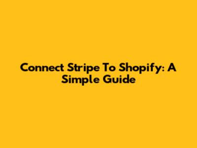Connect Stripe To Shopify: A Simple Guide